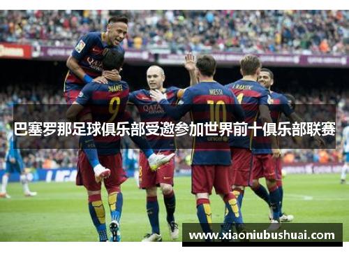 巴塞罗那足球俱乐部受邀参加世界前十俱乐部联赛