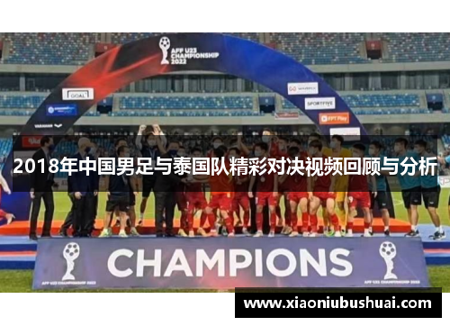 2018年中国男足与泰国队精彩对决视频回顾与分析